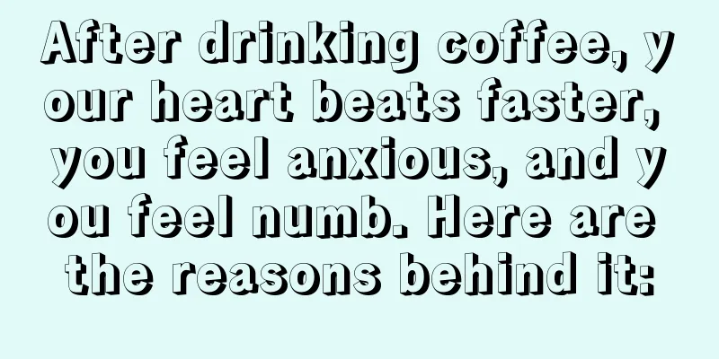 After drinking coffee, your heart beats faster, you feel anxious, and you feel numb. Here are the reasons behind it: