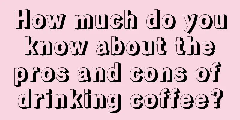 How much do you know about the pros and cons of drinking coffee?