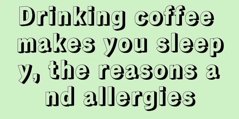 Drinking coffee makes you sleepy, the reasons and allergies