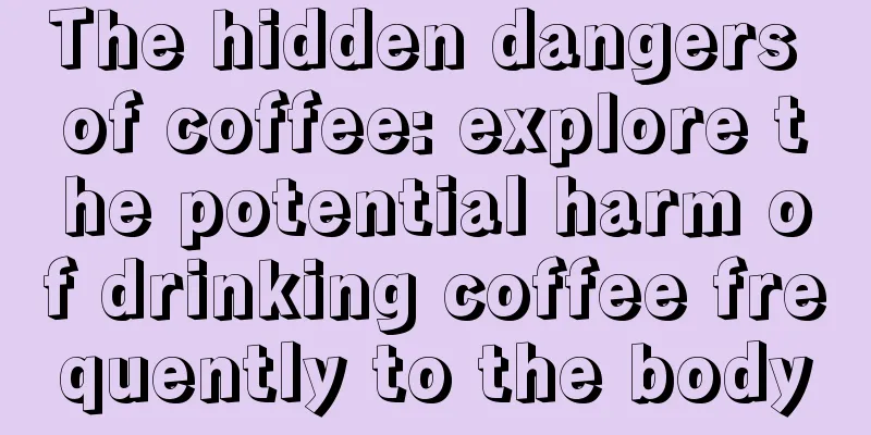 The hidden dangers of coffee: explore the potential harm of drinking coffee frequently to the body