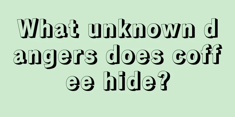 What unknown dangers does coffee hide?