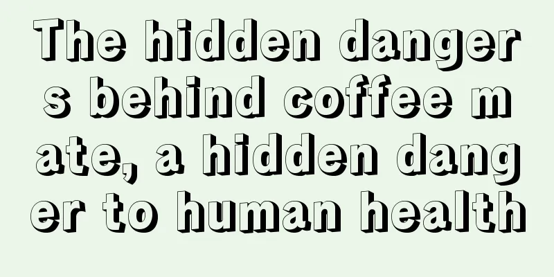 The hidden dangers behind coffee mate, a hidden danger to human health