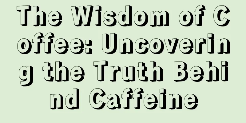 The Wisdom of Coffee: Uncovering the Truth Behind Caffeine