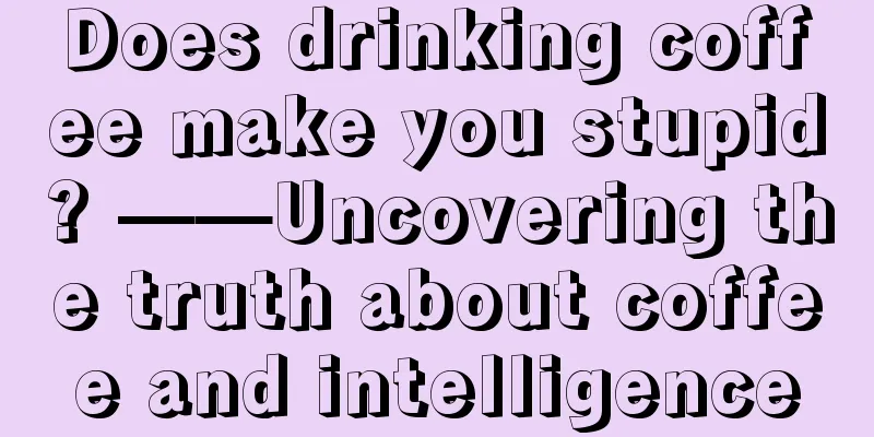 Does drinking coffee make you stupid? ——Uncovering the truth about coffee and intelligence