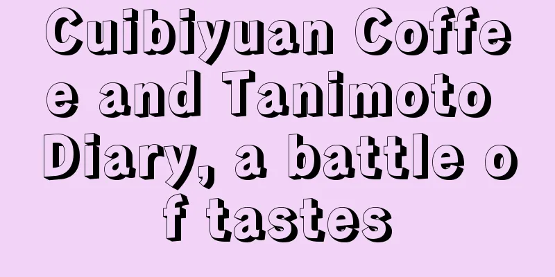 Cuibiyuan Coffee and Tanimoto Diary, a battle of tastes