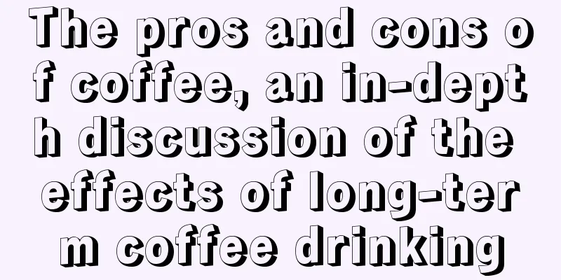 The pros and cons of coffee, an in-depth discussion of the effects of long-term coffee drinking