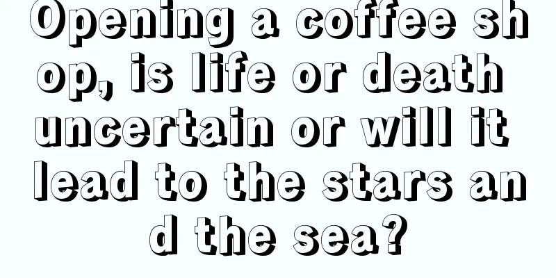 Opening a coffee shop, is life or death uncertain or will it lead to the stars and the sea?