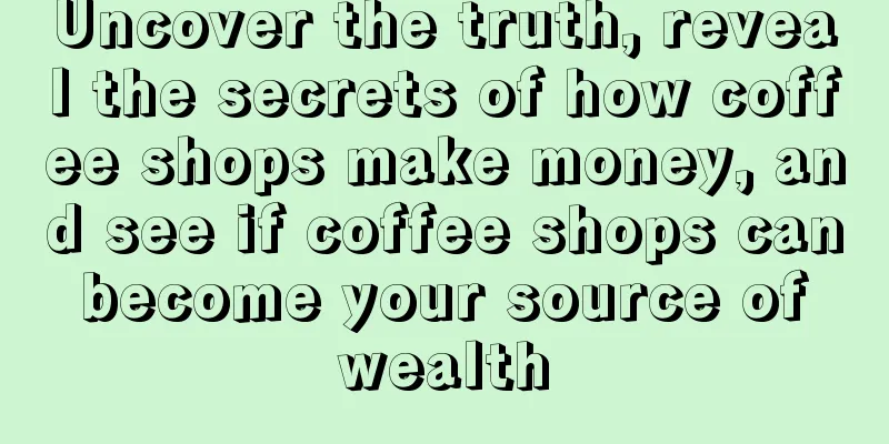 Uncover the truth, reveal the secrets of how coffee shops make money, and see if coffee shops can become your source of wealth