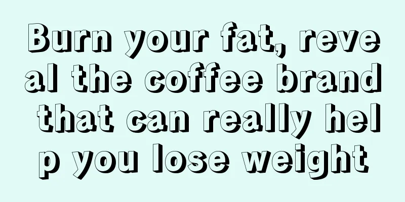 Burn your fat, reveal the coffee brand that can really help you lose weight