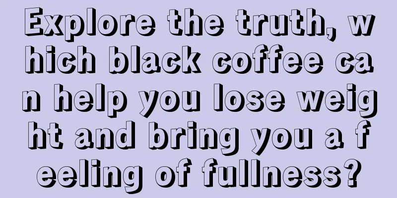 Explore the truth, which black coffee can help you lose weight and bring you a feeling of fullness?