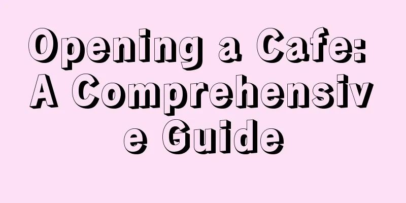 Opening a Cafe: A Comprehensive Guide