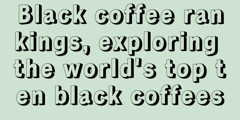 Black coffee rankings, exploring the world's top ten black coffees