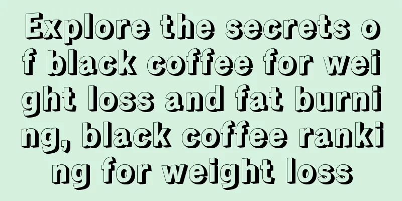 Explore the secrets of black coffee for weight loss and fat burning, black coffee ranking for weight loss