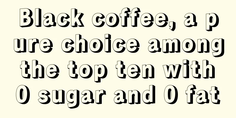 Black coffee, a pure choice among the top ten with 0 sugar and 0 fat