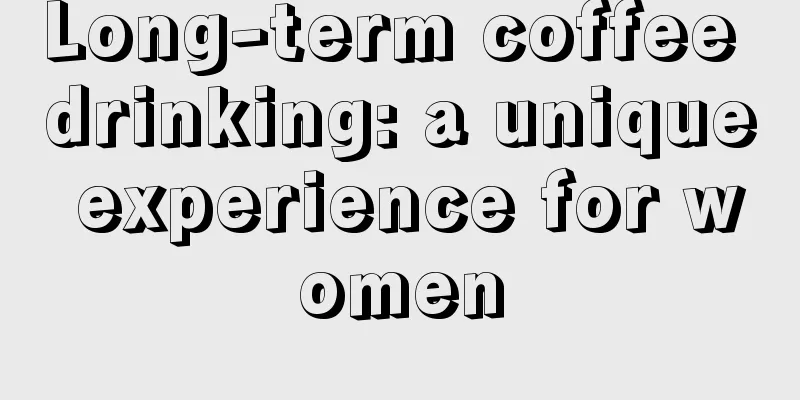 Long-term coffee drinking: a unique experience for women