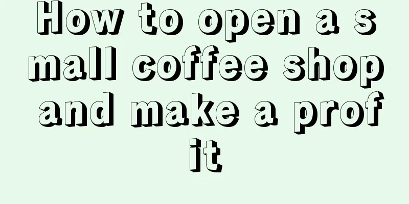 How to open a small coffee shop and make a profit