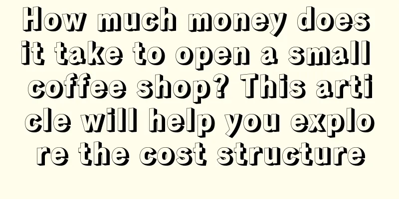 How much money does it take to open a small coffee shop? This article will help you explore the cost structure