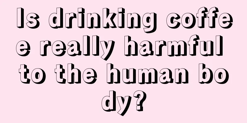 Is drinking coffee really harmful to the human body?