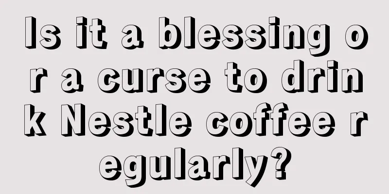 Is it a blessing or a curse to drink Nestle coffee regularly?