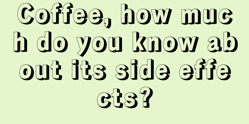 Coffee, how much do you know about its side effects?