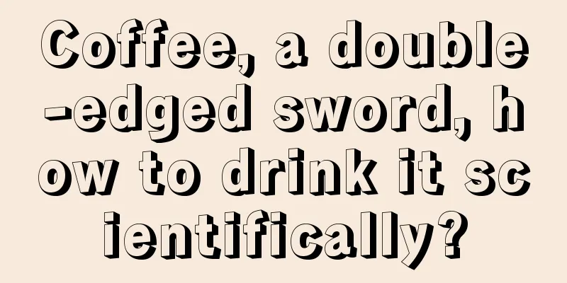 Coffee, a double-edged sword, how to drink it scientifically?