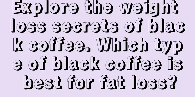 Explore the weight loss secrets of black coffee. Which type of black coffee is best for fat loss?