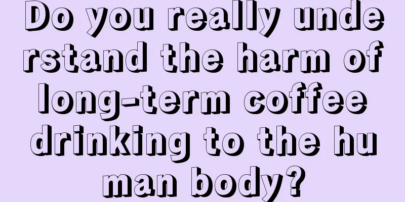 Do you really understand the harm of long-term coffee drinking to the human body?