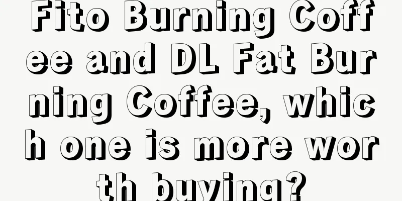 Fito Burning Coffee and DL Fat Burning Coffee, which one is more worth buying?