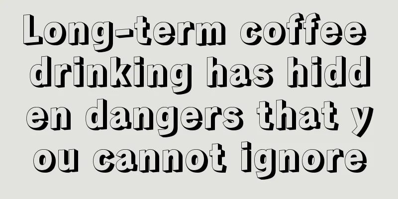 Long-term coffee drinking has hidden dangers that you cannot ignore