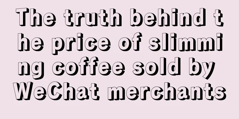 The truth behind the price of slimming coffee sold by WeChat merchants