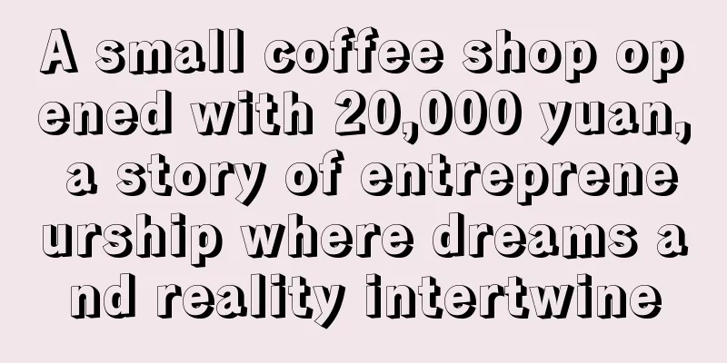 A small coffee shop opened with 20,000 yuan, a story of entrepreneurship where dreams and reality intertwine