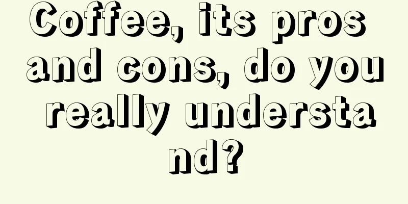 Coffee, its pros and cons, do you really understand?