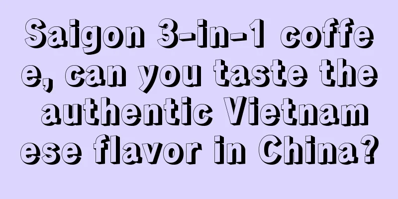 Saigon 3-in-1 coffee, can you taste the authentic Vietnamese flavor in China?