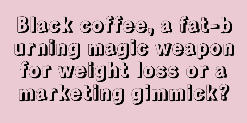 Black coffee, a fat-burning magic weapon for weight loss or a marketing gimmick?