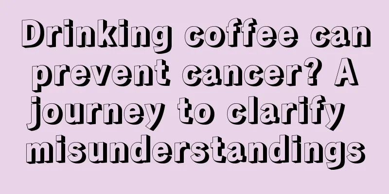 Drinking coffee can prevent cancer? A journey to clarify misunderstandings