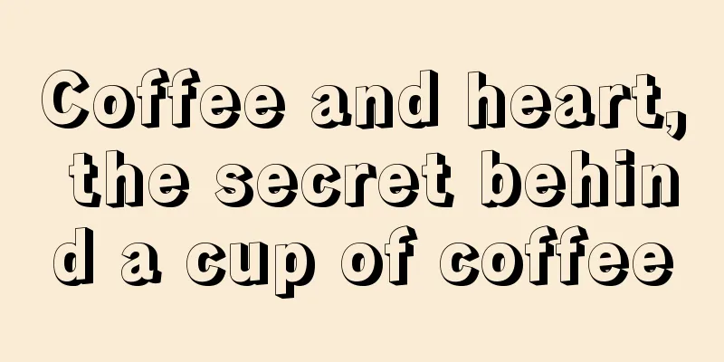 Coffee and heart, the secret behind a cup of coffee