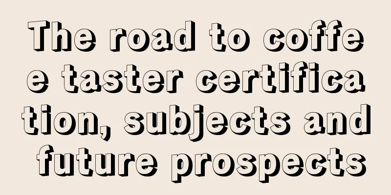 The road to coffee taster certification, subjects and future prospects