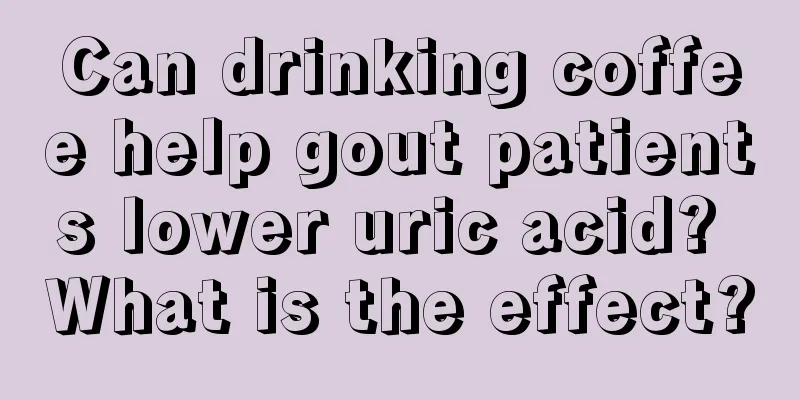 Can drinking coffee help gout patients lower uric acid? What is the effect?