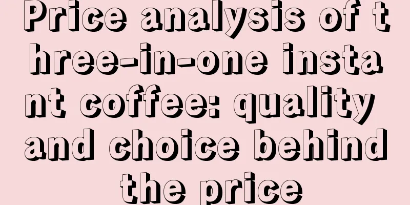 Price analysis of three-in-one instant coffee: quality and choice behind the price