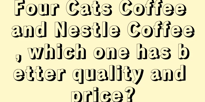 Four Cats Coffee and Nestle Coffee, which one has better quality and price?