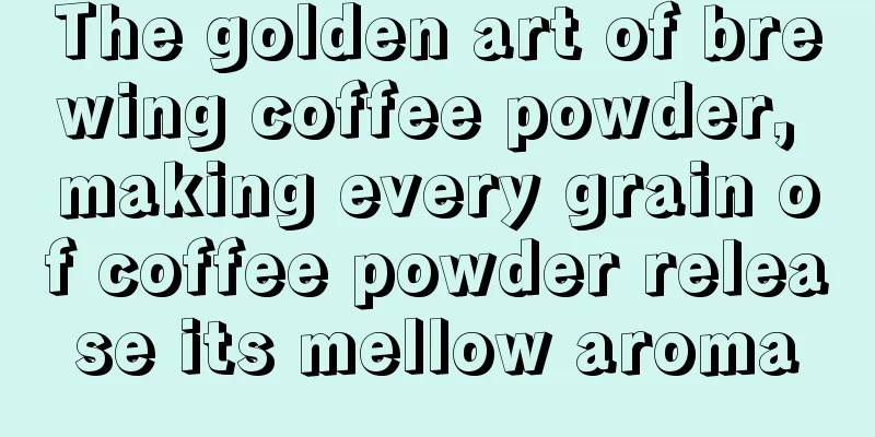 The golden art of brewing coffee powder, making every grain of coffee powder release its mellow aroma