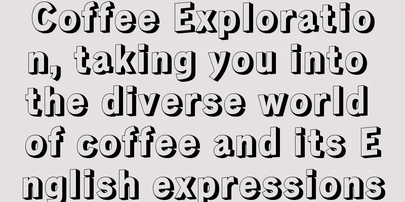 Coffee Exploration, taking you into the diverse world of coffee and its English expressions