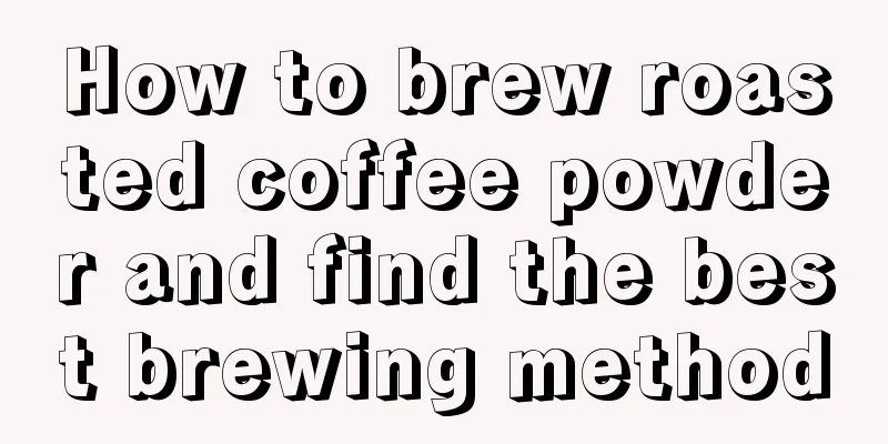 How to brew roasted coffee powder and find the best brewing method