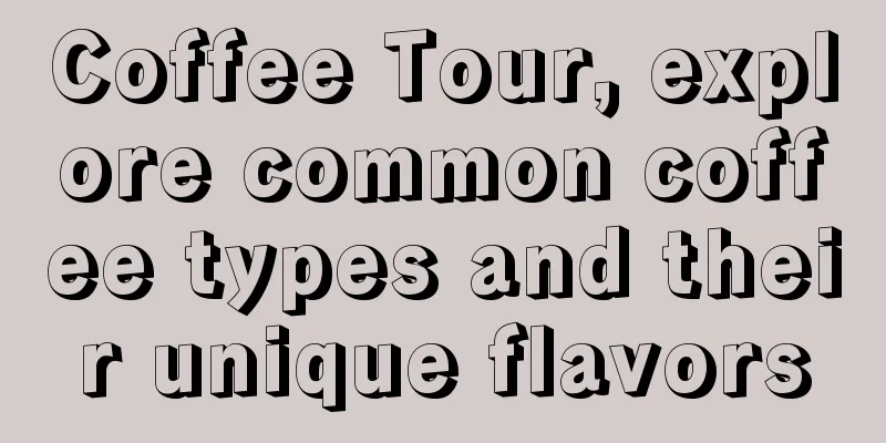 Coffee Tour, explore common coffee types and their unique flavors