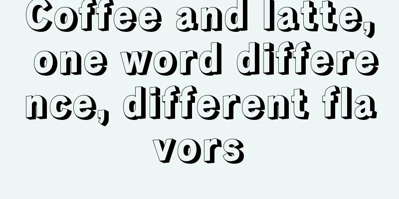 Coffee and latte, one word difference, different flavors