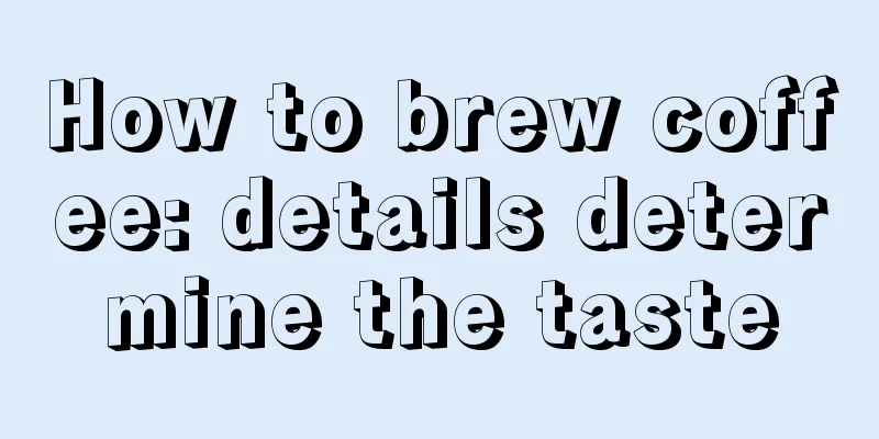 How to brew coffee: details determine the taste