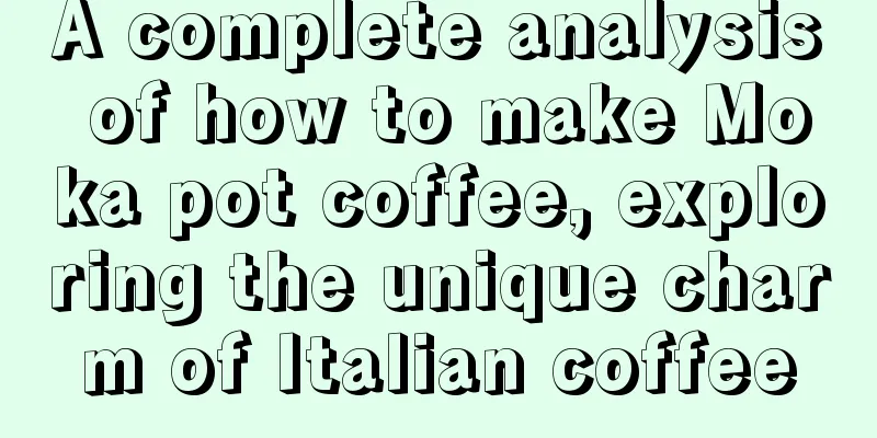 A complete analysis of how to make Moka pot coffee, exploring the unique charm of Italian coffee