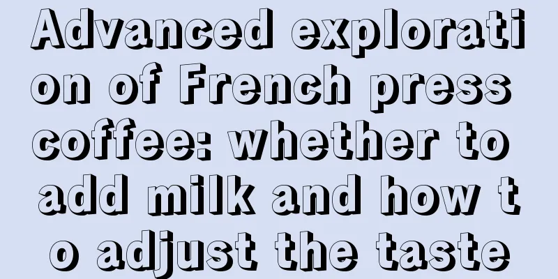 Advanced exploration of French press coffee: whether to add milk and how to adjust the taste