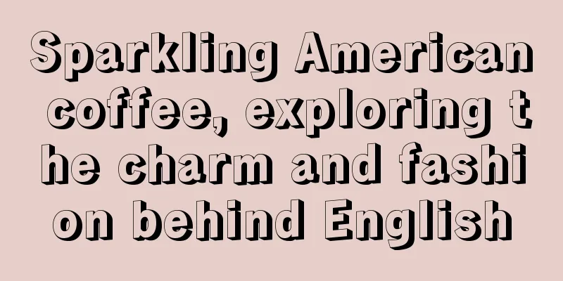 Sparkling American coffee, exploring the charm and fashion behind English