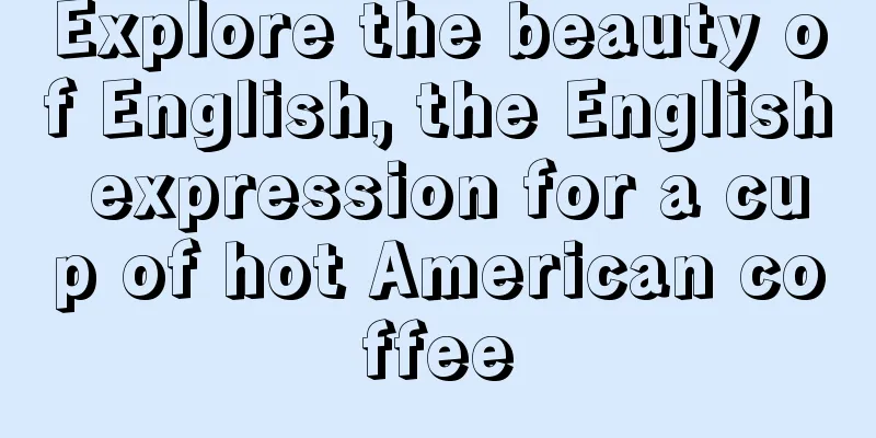 Explore the beauty of English, the English expression for a cup of hot American coffee